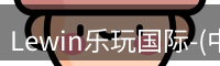 Lewin乐玩国际-(中国).顶奢体验